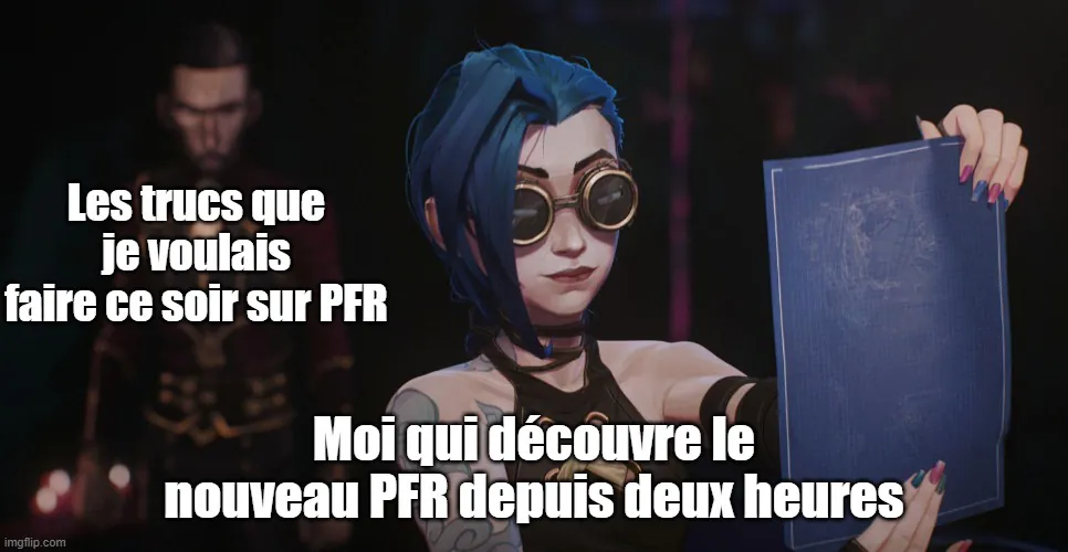 Silco derrière Jinx, avec pour texte "Les trucs que je voulais faire ce soir sur PFR", et Jinx qui ne l'entend pas, avec marqué "Moi qui découvre le nouveau PFR depuis deux heures"