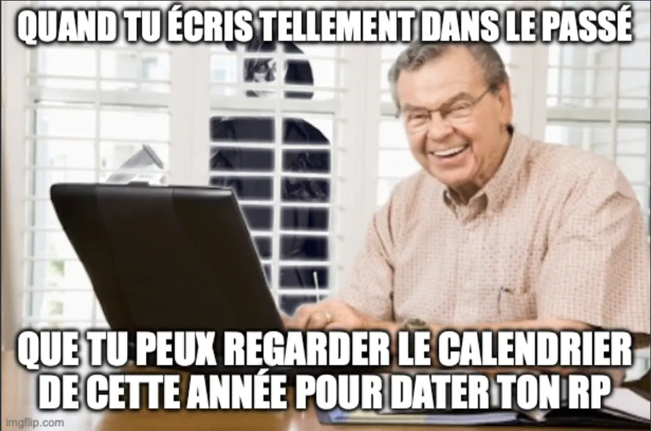 Quand tu écris tellement dans le passé, que tu peux regarder le calendrier de cette année pour dater ton RP